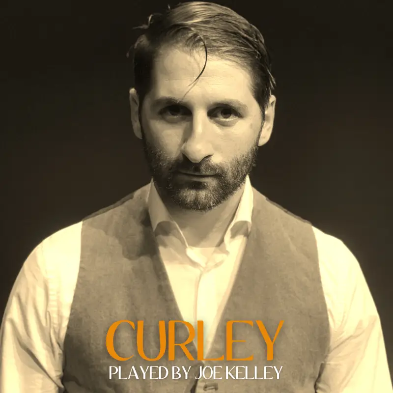 CURLEY played by Joe Kelley